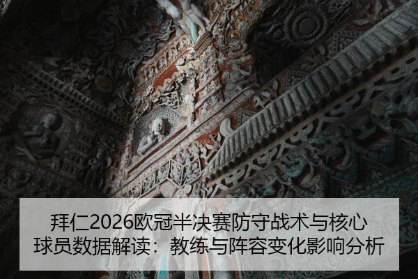 拜仁2026欧冠半决赛防守战术与核心球员数据解读：教练与阵容变化影响分析