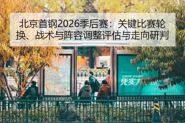 bei-jing-shou-gang-ji-hou-sai-guan-jian-bi-sai-lun-huan-zhan-shu-yu-zhen-rong-tiao-zheng-ping-gu-yu-zou-xiang-yan-pan-2-509.jpg
